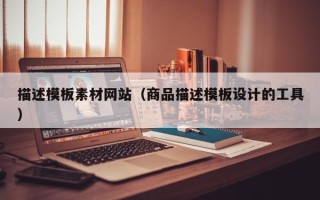 日照描述模板素材网站（商品描述模板设计的工具）